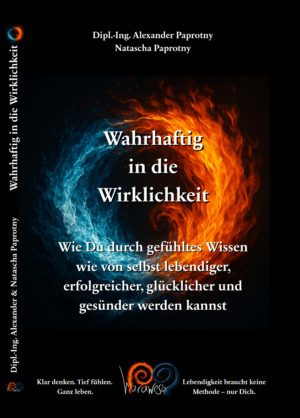 Buch "Wahrhaftig in die Wirklichkeit - Wie Du durch gefühltes Wissen wie von selbst lebendiger, erfolgreicher, glücklicher und gesünder werden kannst"